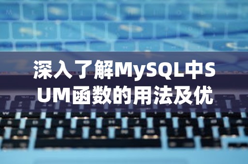 深入了解MySQL中SUM函数的用法及优化策略