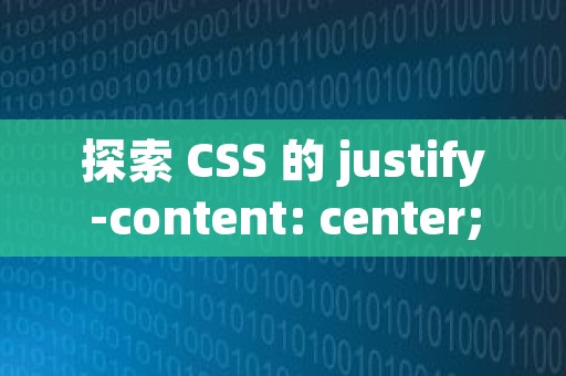 探索 CSS 的 justify-content: center;：实现内容水平居中的神器