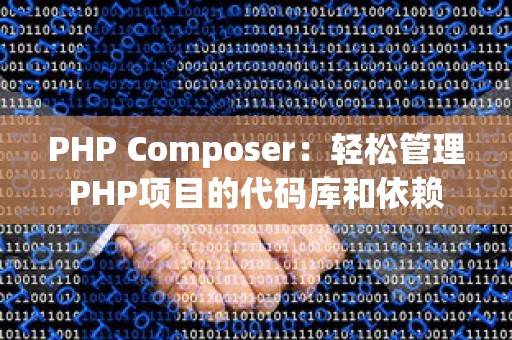 PHP Composer：轻松管理PHP项目的代码库和依赖