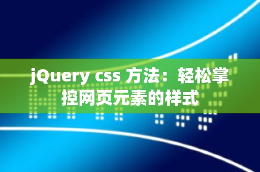 jQuery css 方法：轻松掌控网页元素的样式