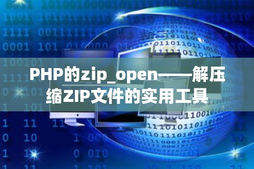 PHP的zip_open——解压缩ZIP文件的实用工具
