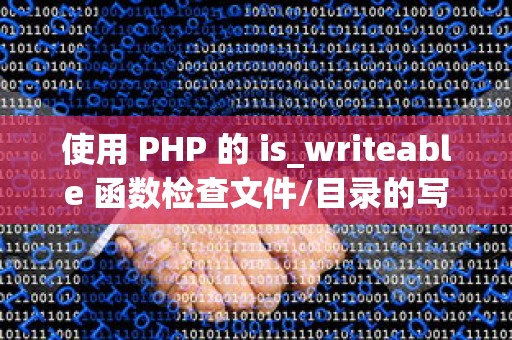 使用 PHP 的 is_writeable 函数检查文件/目录的写入权限