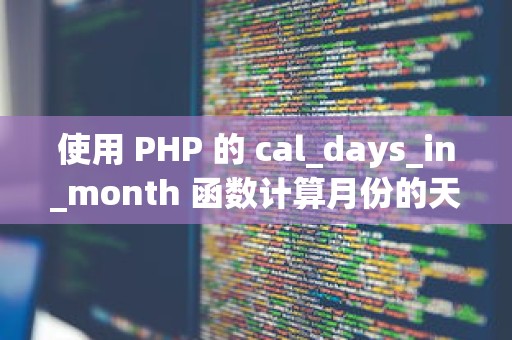 使用 PHP 的 cal_days_in_month 函数计算月份的天数