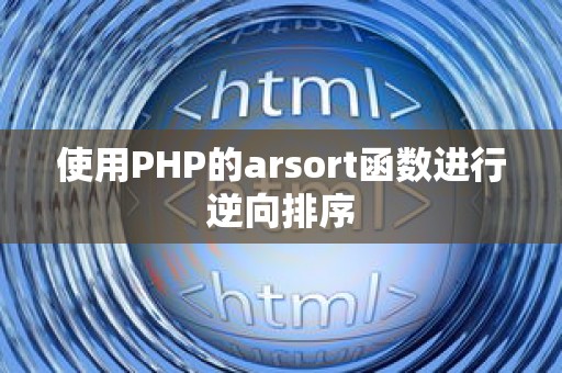 使用PHP的arsort函数进行逆向排序