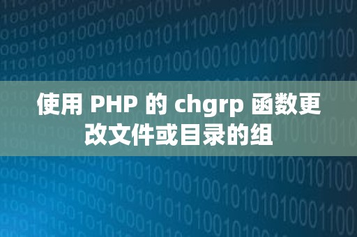 使用 PHP 的 chgrp 函数更改文件或目录的组