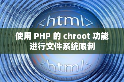 使用 PHP 的 chroot 功能进行文件系统限制