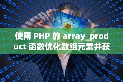 使用 PHP 的 array_product 函数优化数组元素并获取最大值