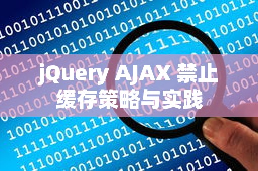 jQuery AJAX 禁止缓存策略与实践