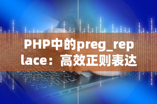 PHP中的preg_replace：高效正则表达式的应用与优化