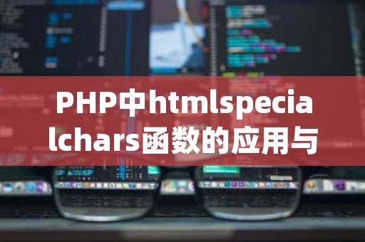 PHP中htmlspecialchars函数的应用与优化