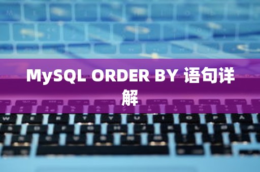 MySQL ORDER BY 语句详解