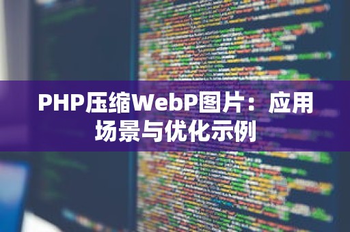 PHP压缩WebP图片：应用场景与优化示例