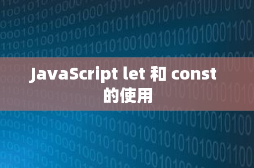 JavaScript let 和 const 的使用