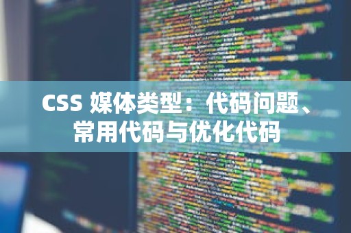 CSS 媒体类型：代码问题、常用代码与优化代码