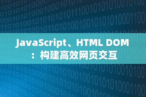 JavaScript、HTML DOM：构建高效网页交互