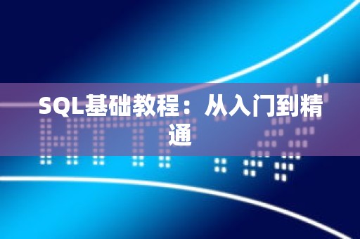 SQL基础教程：从入门到精通