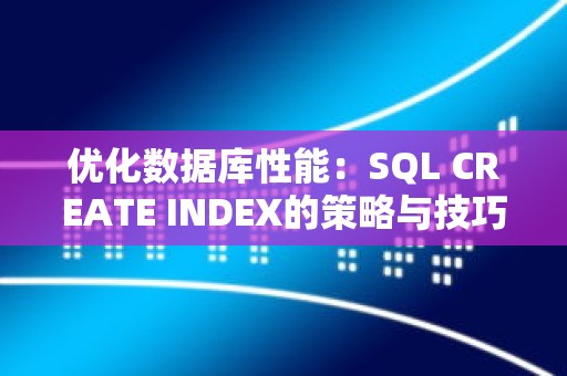 优化数据库性能：SQL CREATE INDEX的策略与技巧