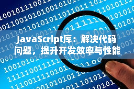 JavaScript库：解决代码问题，提升开发效率与性能