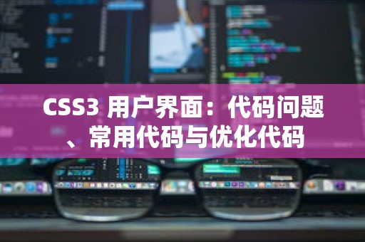 CSS3 用户界面：代码问题、常用代码与优化代码