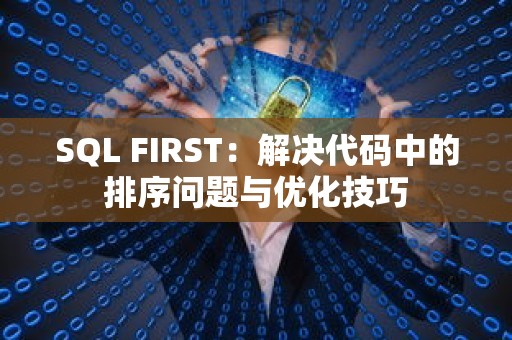 SQL FIRST：解决代码中的排序问题与优化技巧