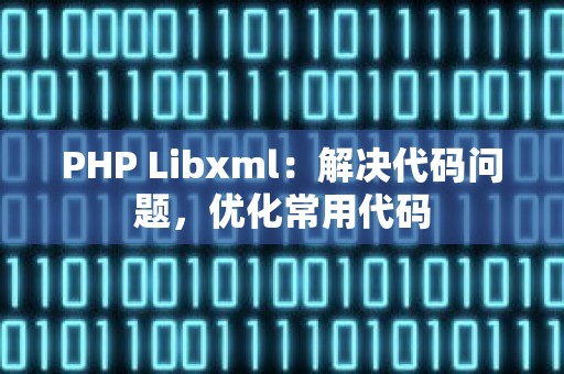 PHP Libxml：解决代码问题，优化常用代码