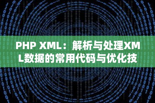 PHP XML：解析与处理XML数据的常用代码与优化技巧