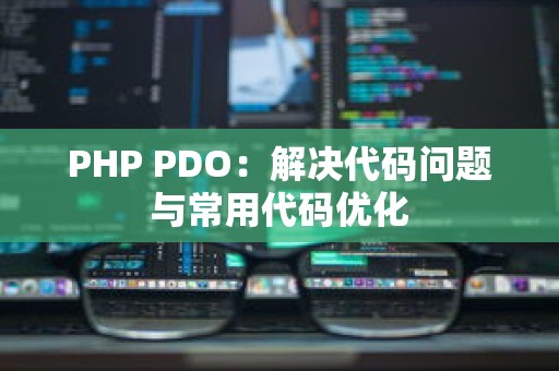 PHP PDO：解决代码问题与常用代码优化