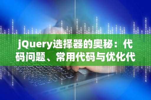 jQuery选择器的奥秘：代码问题、常用代码与优化代码