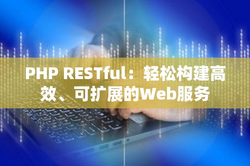 PHP RESTful：轻松构建高效、可扩展的Web服务