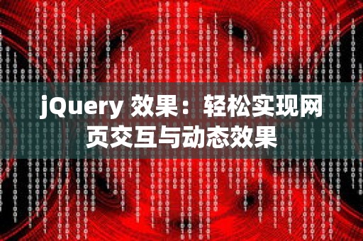 jQuery 效果：轻松实现网页交互与动态效果