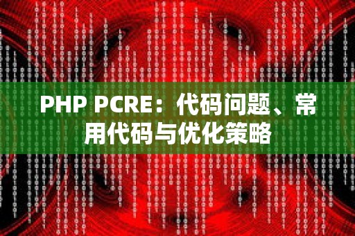 PHP PCRE：代码问题、常用代码与优化策略