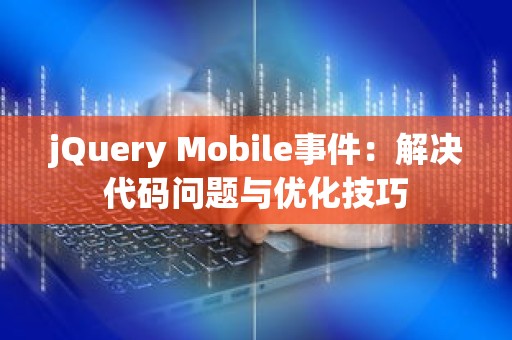 jQuery Mobile事件：解决代码问题与优化技巧