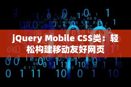 jQuery Mobile CSS类：轻松构建移动友好网页