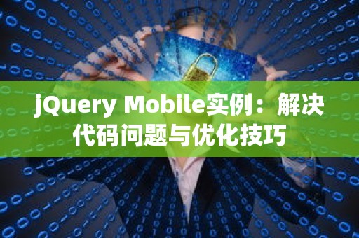 jQuery Mobile实例：解决代码问题与优化技巧