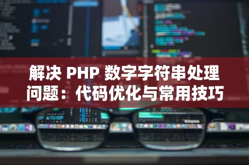 解决 PHP 数字字符串处理问题：代码优化与常用技巧