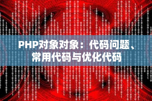 PHP对象对象：代码问题、常用代码与优化代码