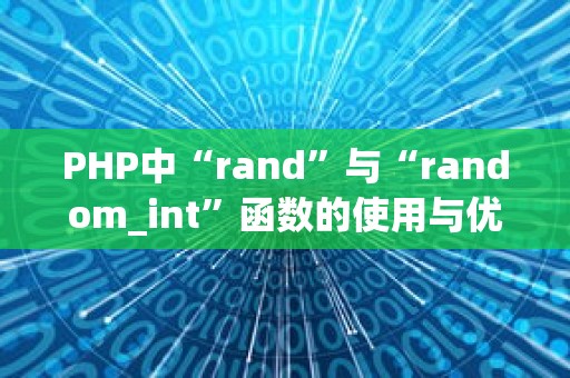 PHP中“rand”与“random_int”函数的使用与优化