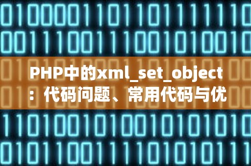 PHP中的xml_set_object：代码问题、常用代码与优化