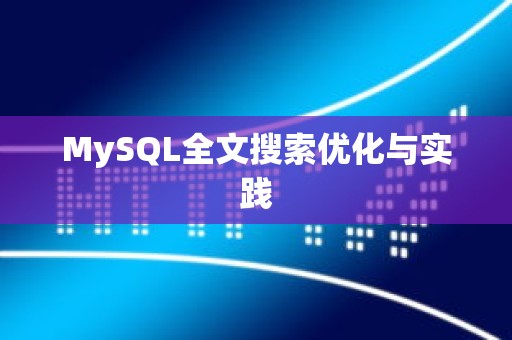 MySQL全文搜索优化与实践