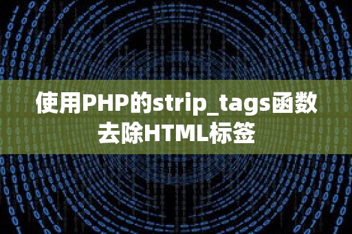 使用PHP的strip_tags函数去除HTML标签