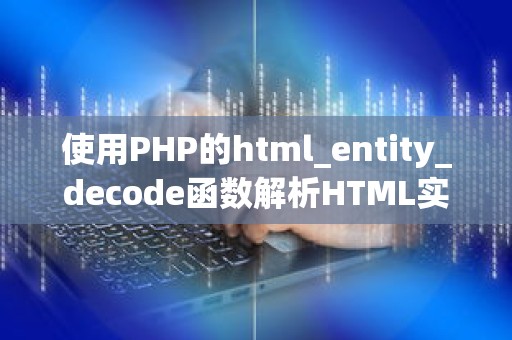 使用PHP的html_entity_decode函数解析HTML实体编码