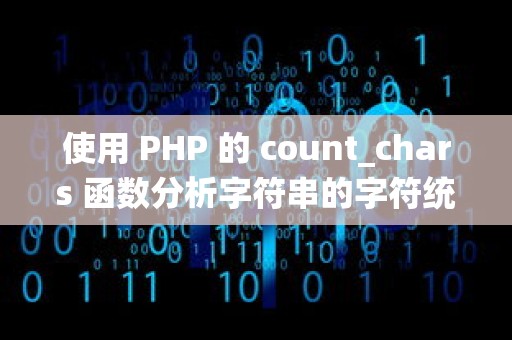 使用 PHP 的 count_chars 函数分析字符串的字符统计与优化