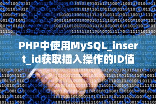 PHP中使用MySQL_insert_id获取插入操作的ID值