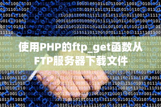 使用PHP的ftp_get函数从FTP服务器下载文件