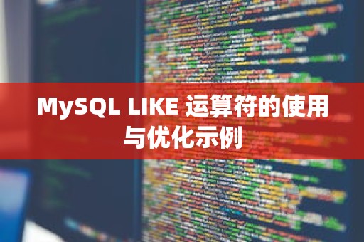 MySQL LIKE 运算符的使用与优化示例