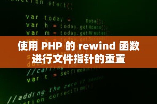 使用 PHP 的 rewind 函数进行文件指针的重置