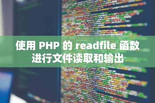 使用 PHP 的 readfile 函数进行文件读取和输出