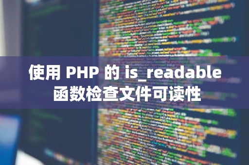 使用 PHP 的 is_readable 函数检查文件可读性