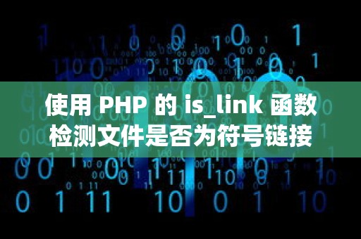 使用 PHP 的 is_link 函数检测文件是否为符号链接