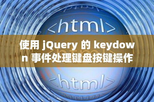 使用 jQuery 的 keydown 事件处理键盘按键操作